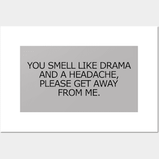 You Smell Like Drama And A Headache, Please Get Away From Me. Posters and Art